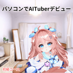 パソコンでAITuberデビュー